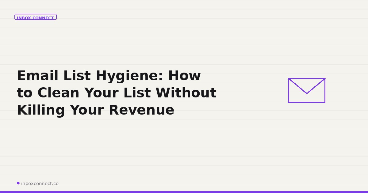 Email List Hygiene: How to Clean Your List Without Killing Your Revenue