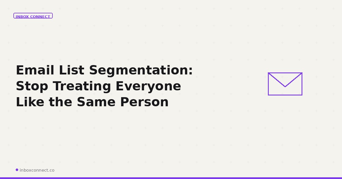 Email List Segmentation: Stop Treating Everyone Like the Same Person