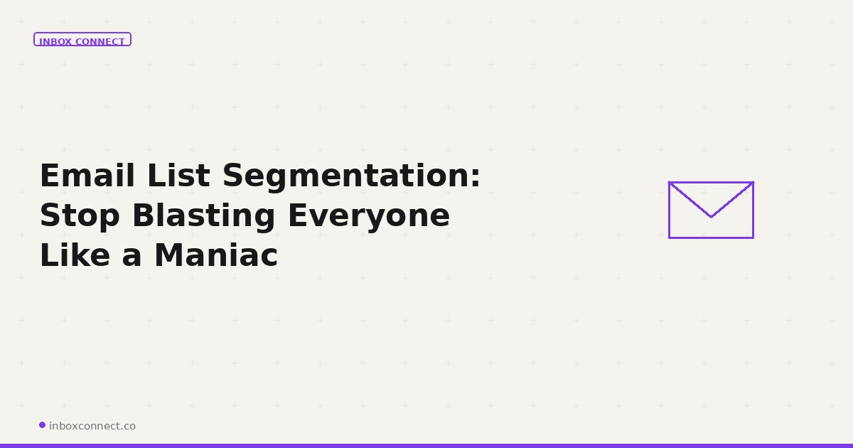 Email List Segmentation: Stop Blasting Everyone Like a Maniac